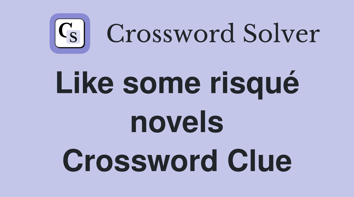 Like some risqué  novels Crossword Clue
