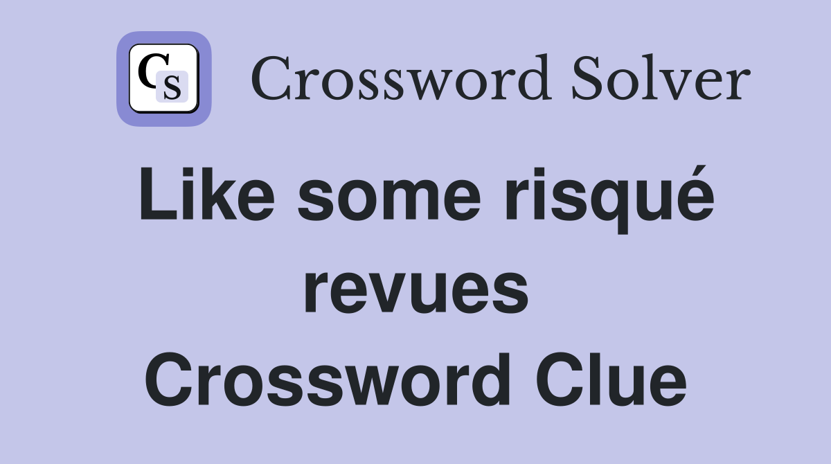 Like some risqué revues Crossword Clue