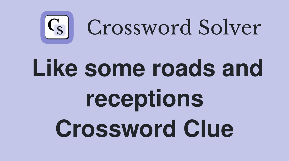 Like some roads and receptions Crossword Clue