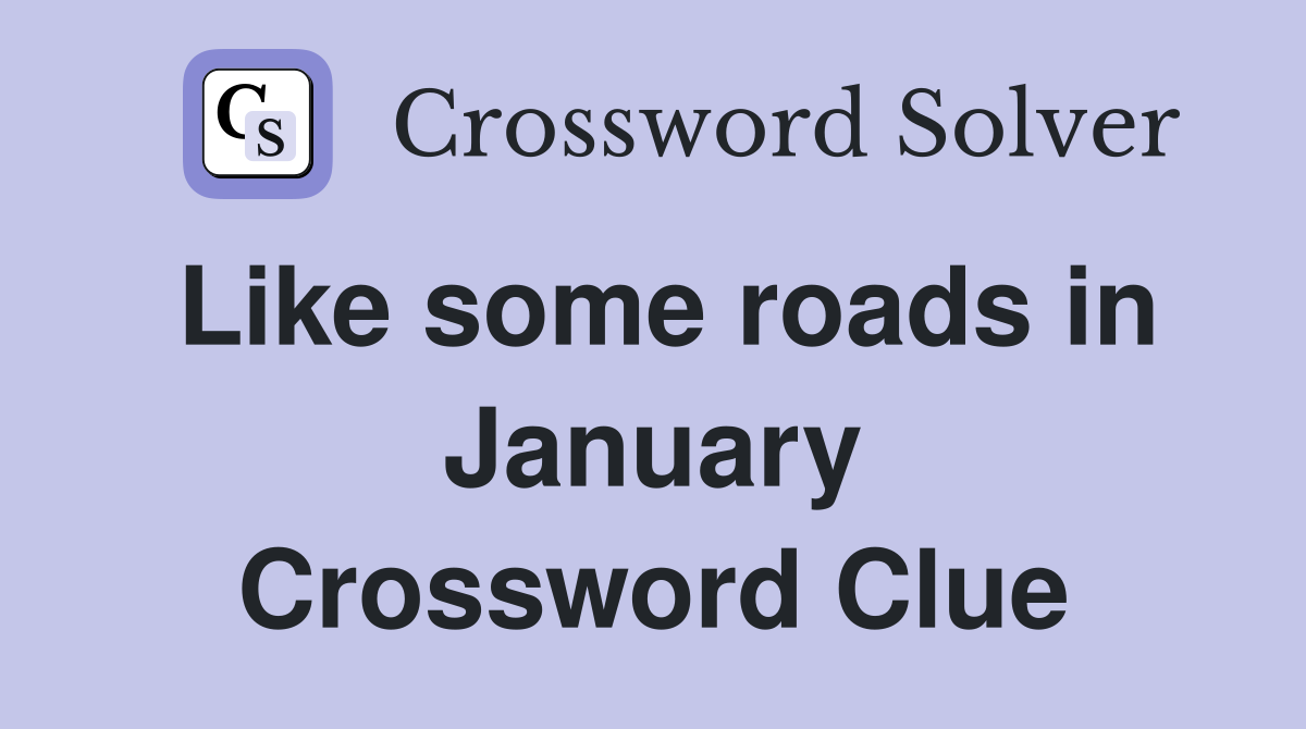 Like some roads in January Crossword Clue