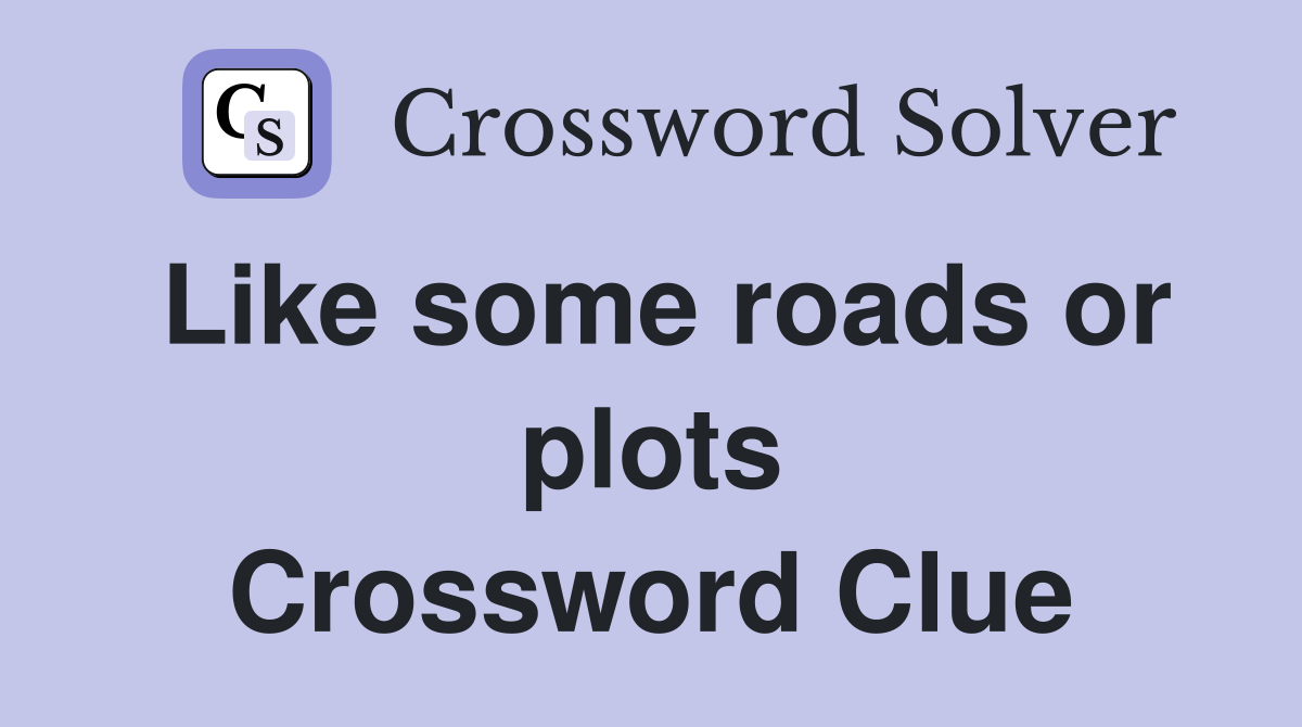 Like some roads or plots Crossword Clue