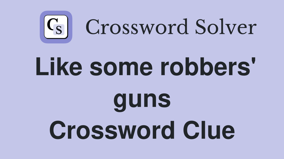 Like some robbers' guns Crossword Clue