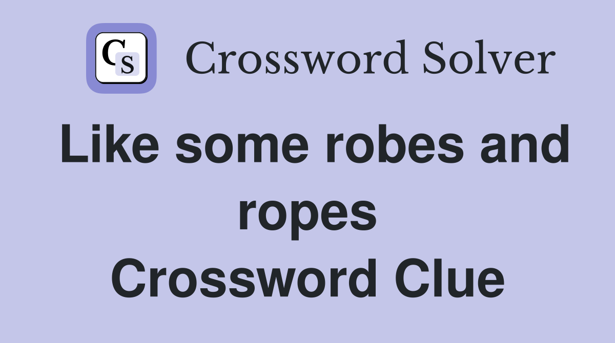 Like some robes and ropes Crossword Clue