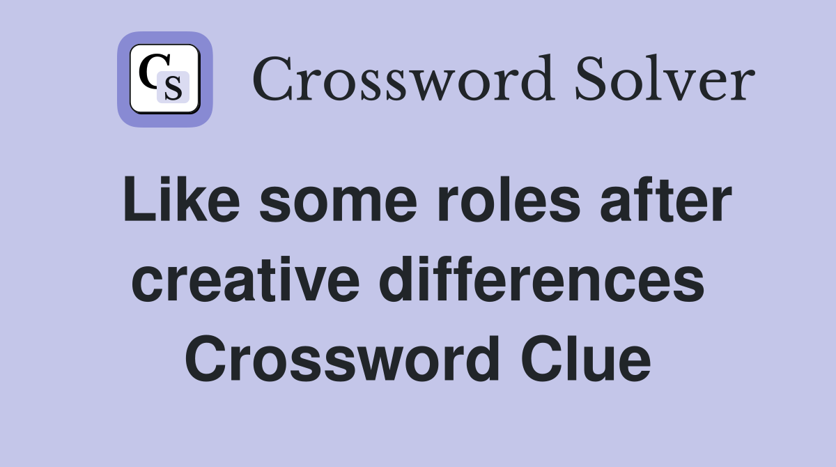 Like some roles after creative differences Crossword Clue