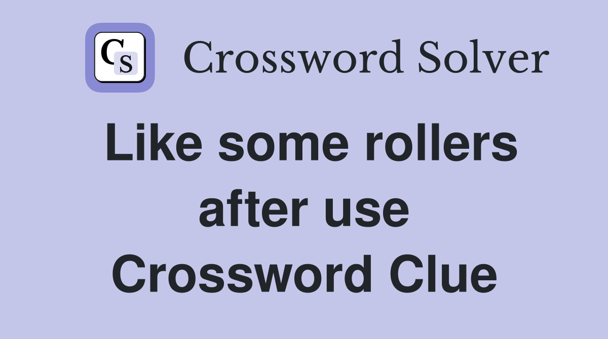 Like some rollers after use Crossword Clue