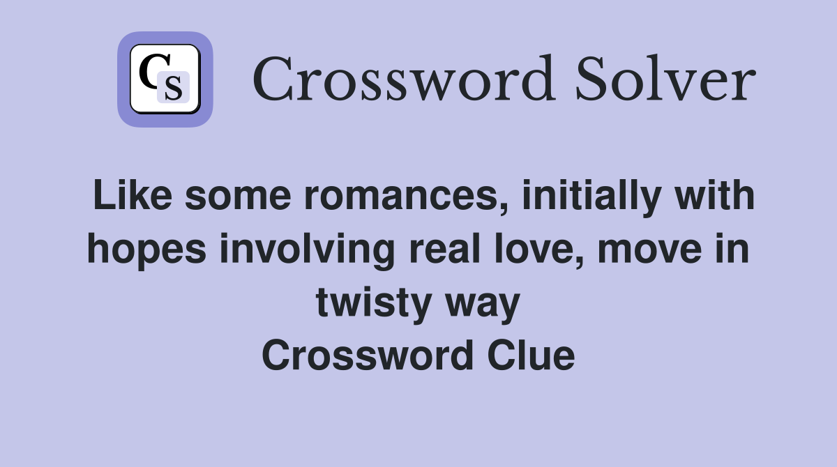 Like some romances, initially with hopes involving real love, move in twisty way Crossword Clue