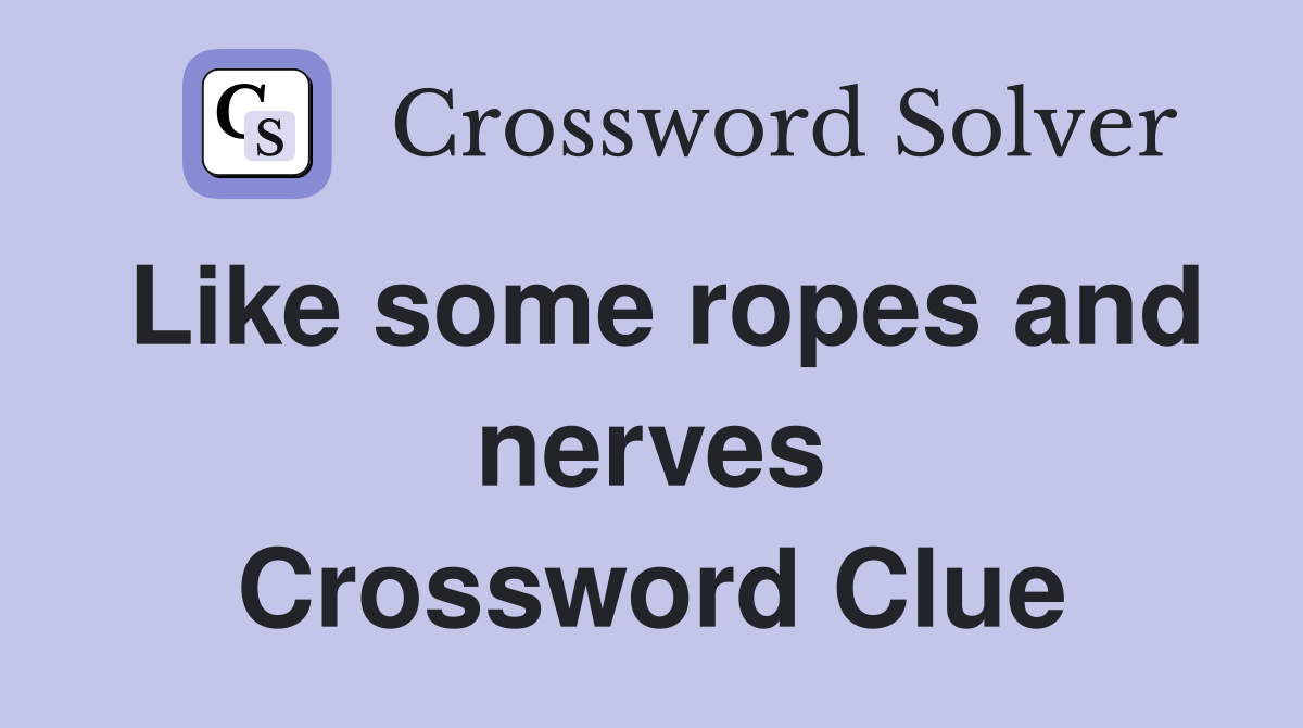 Like some ropes and nerves Crossword Clue