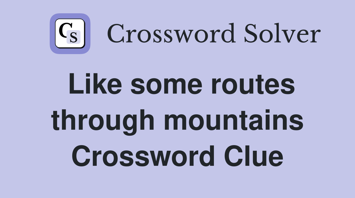 Like some routes through mountains Crossword Clue