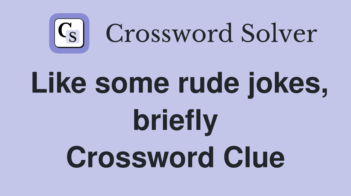 Like some rude jokes, briefly Crossword Clue