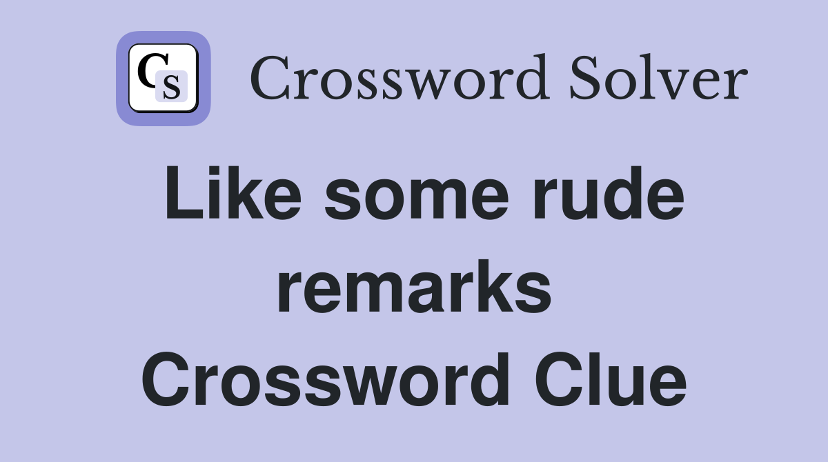 Like some rude remarks Crossword Clue