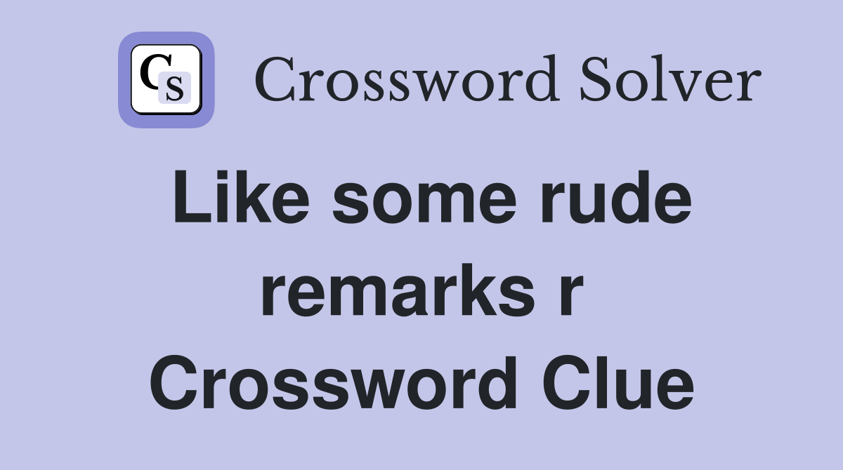 Like some rude remarks r Crossword Clue