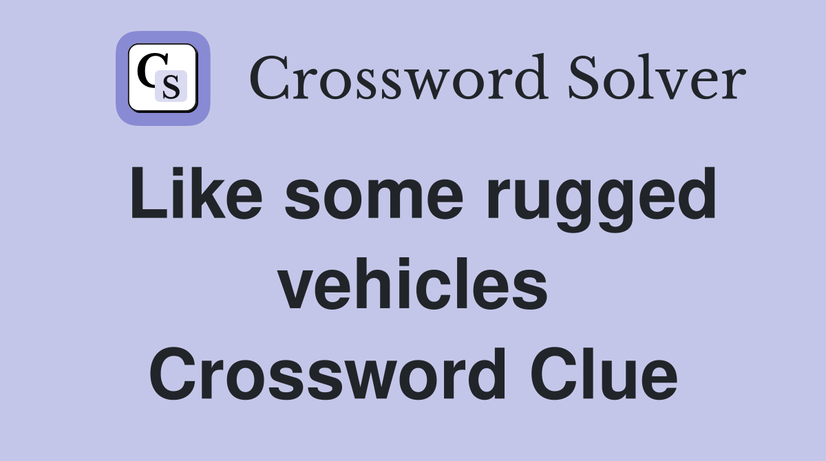 Like some rugged vehicles Crossword Clue