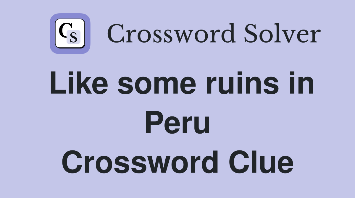 Like some ruins in Peru Crossword Clue