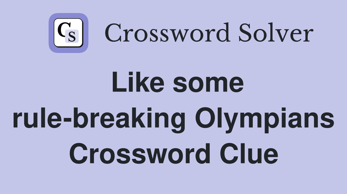 Like some rule-breaking Olympians Crossword Clue