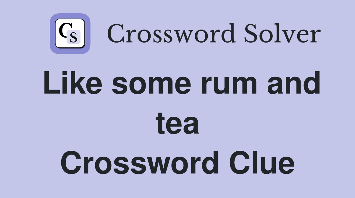 Like some rum and tea Crossword Clue