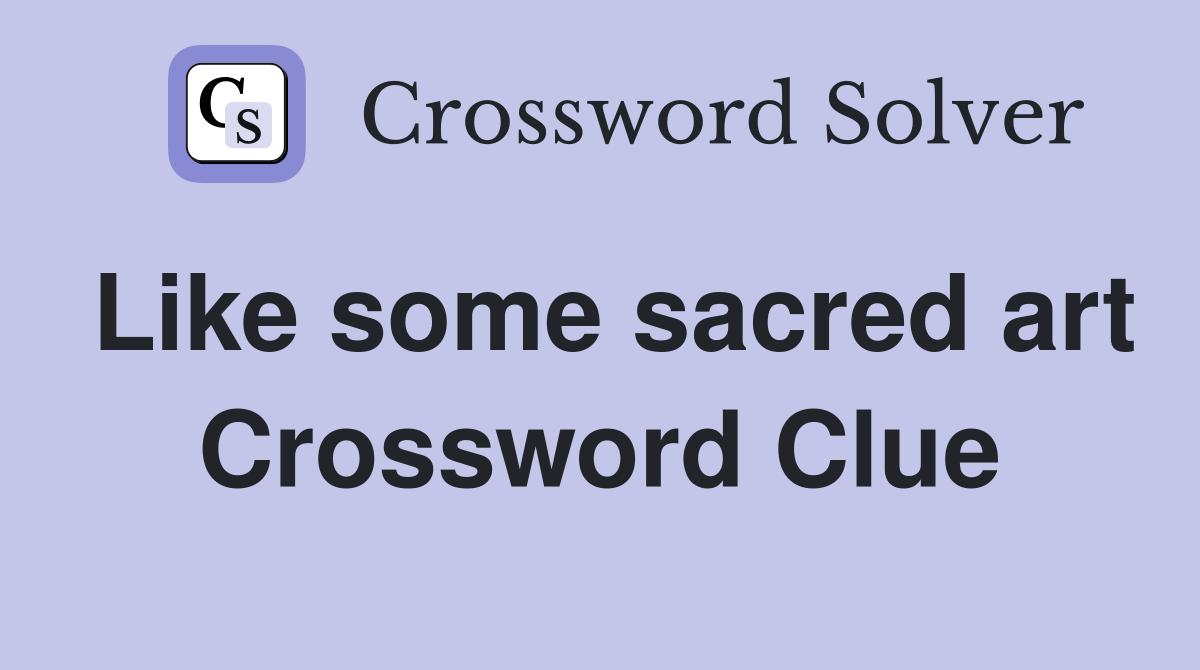 Like some sacred art Crossword Clue