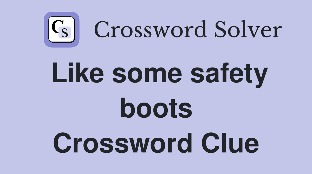 Like some safety boots Crossword Clue