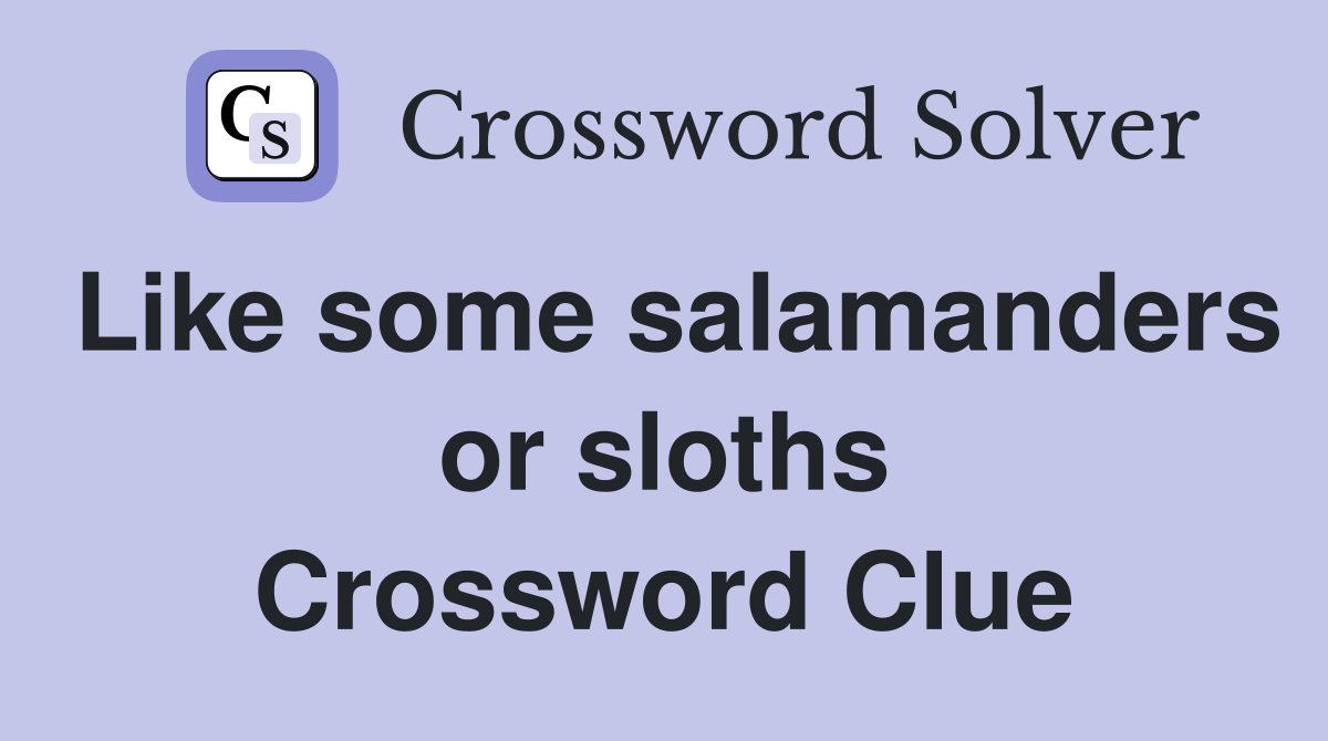 Like some salamanders or sloths Crossword Clue