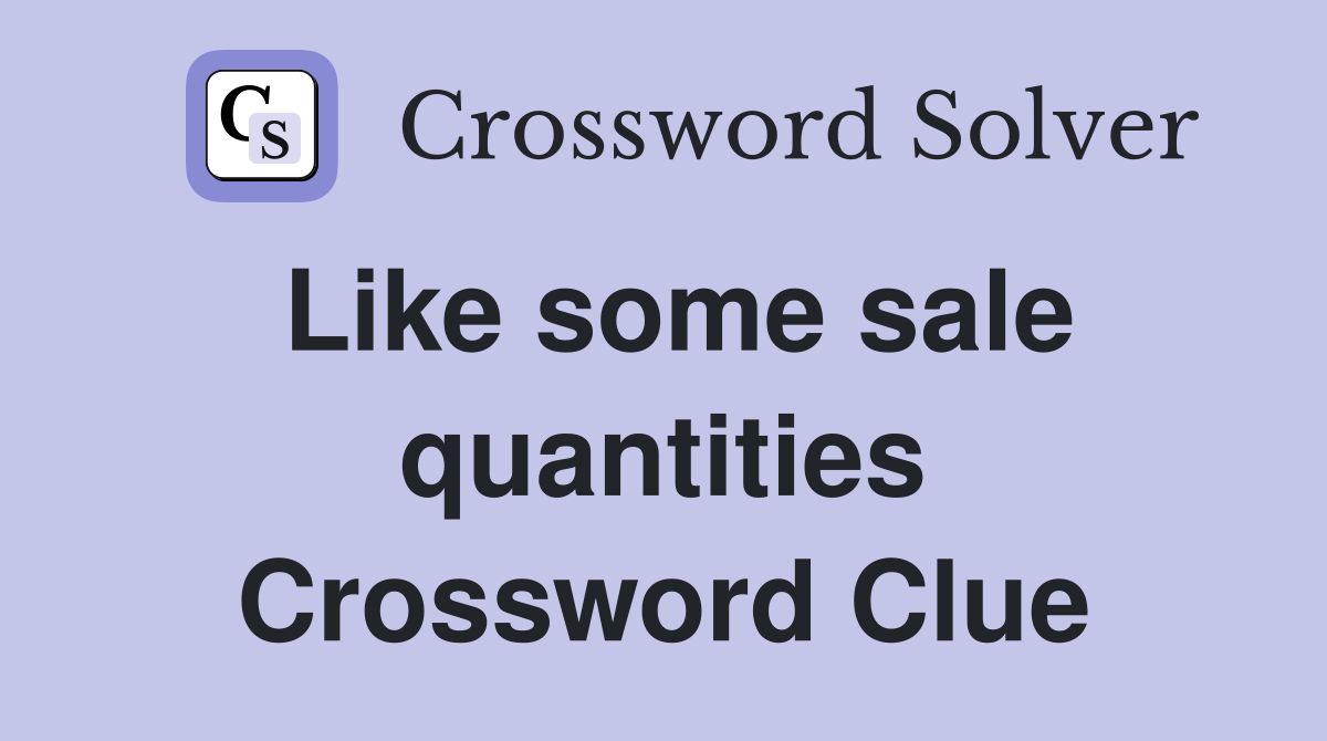 Like some sale quantities Crossword Clue