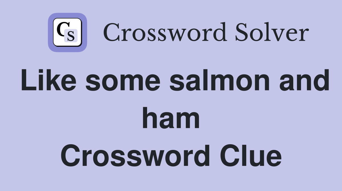Like some salmon and ham Crossword Clue