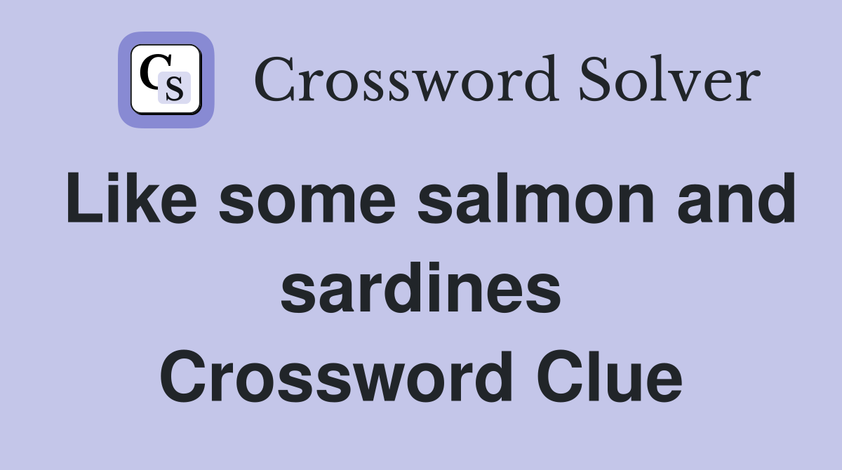 Like some salmon and sardines Crossword Clue