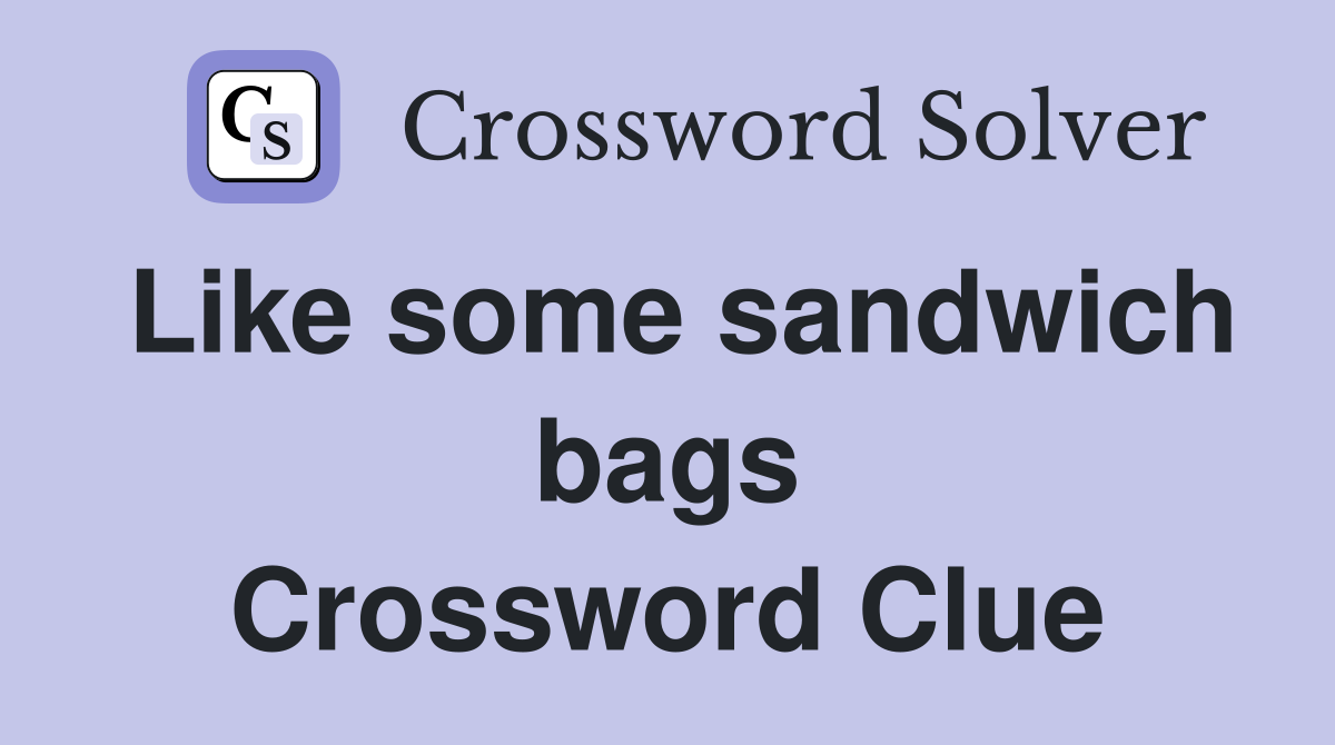 Like some sandwich bags Crossword Clue