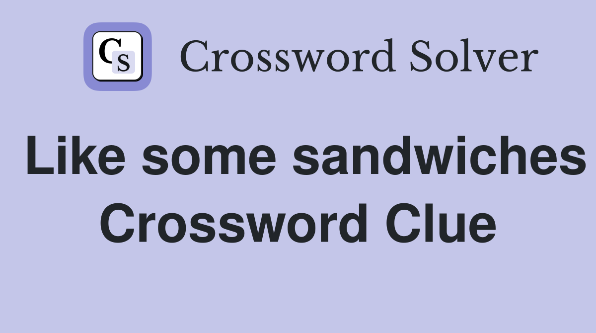 Like some sandwiches Crossword Clue