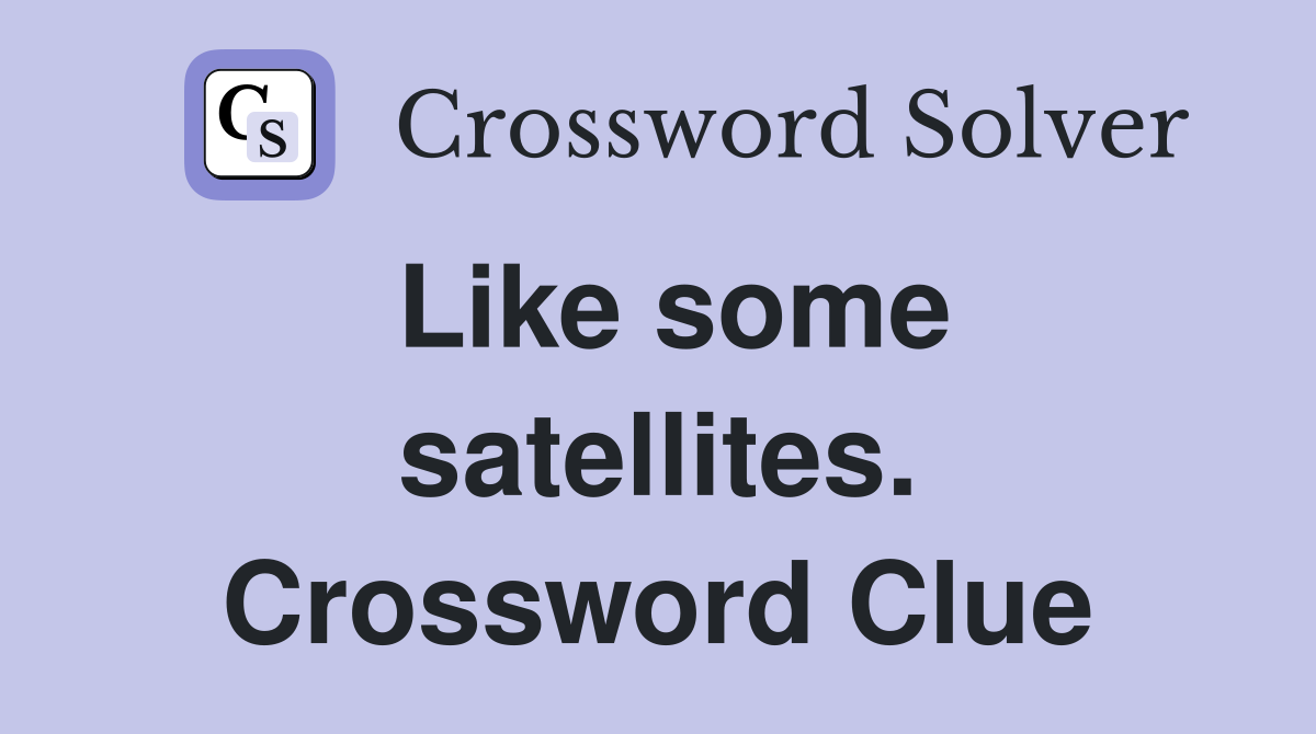 Like some satellites. Crossword Clue