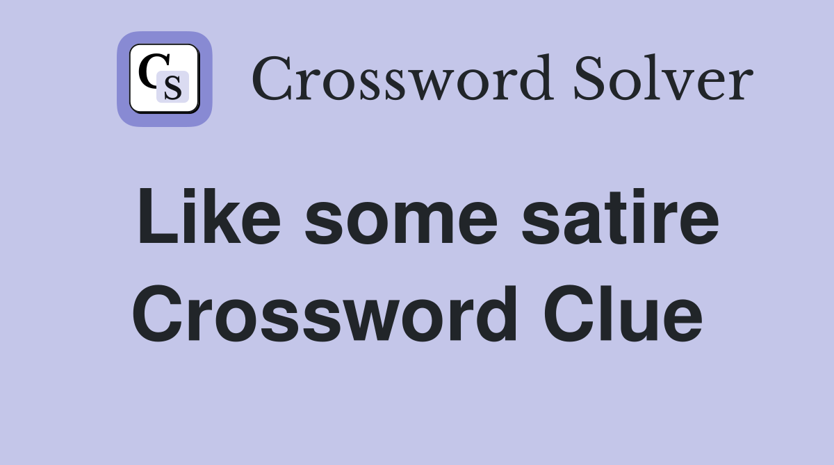 Like some satire Crossword Clue