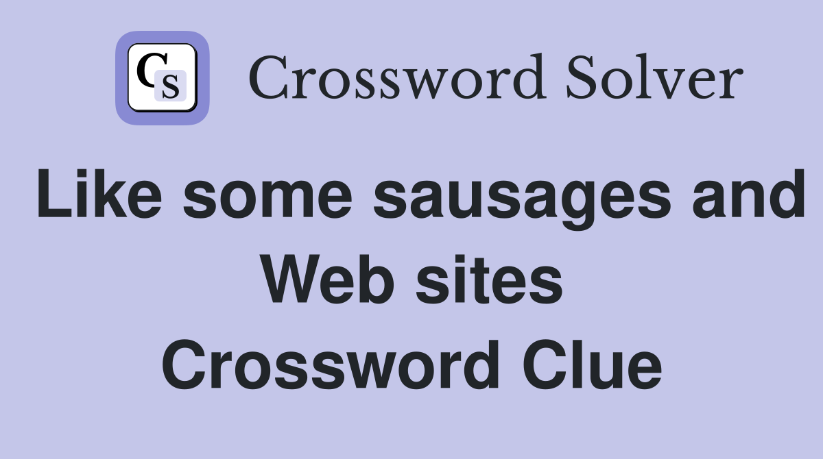 Like some sausages and Web sites Crossword Clue