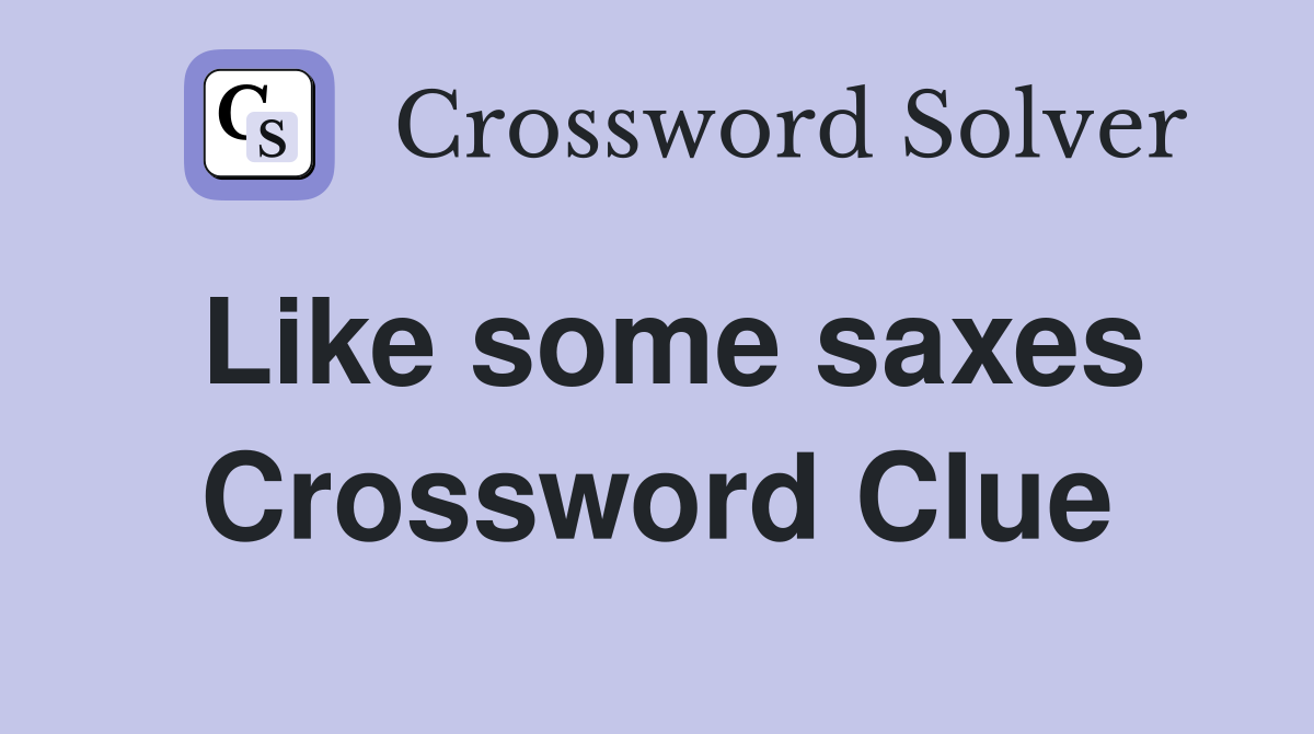 Like some saxes Crossword Clue
