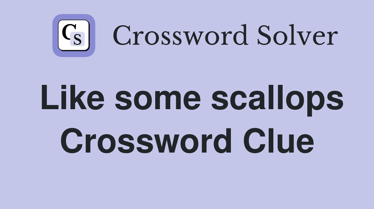 Like some scallops Crossword Clue