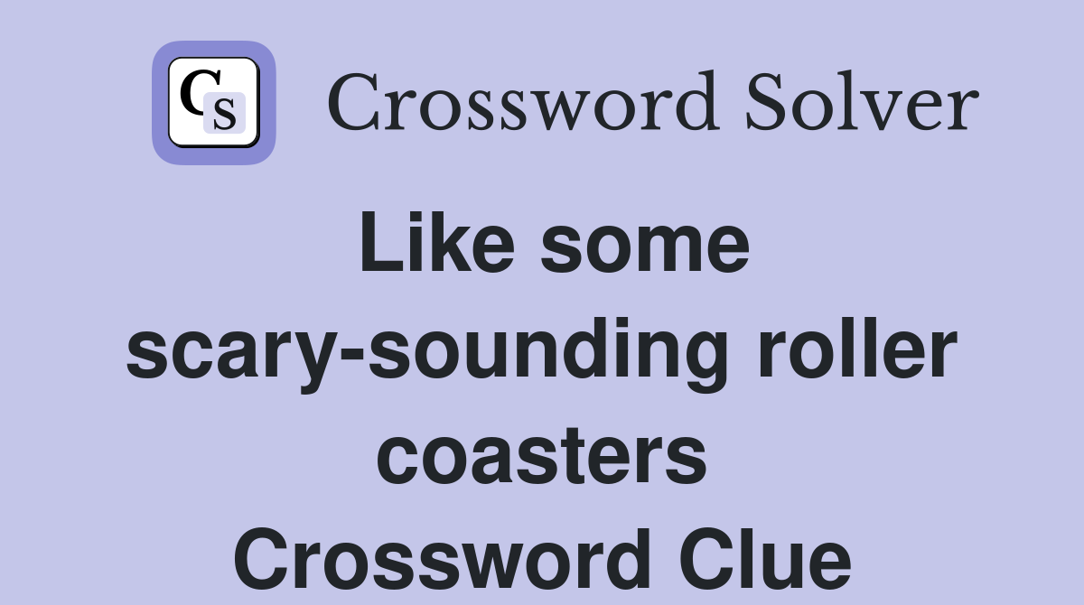 Like some scary-sounding roller coasters Crossword Clue