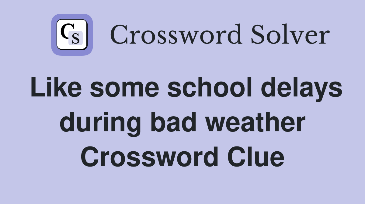Like some school delays during bad weather Crossword Clue