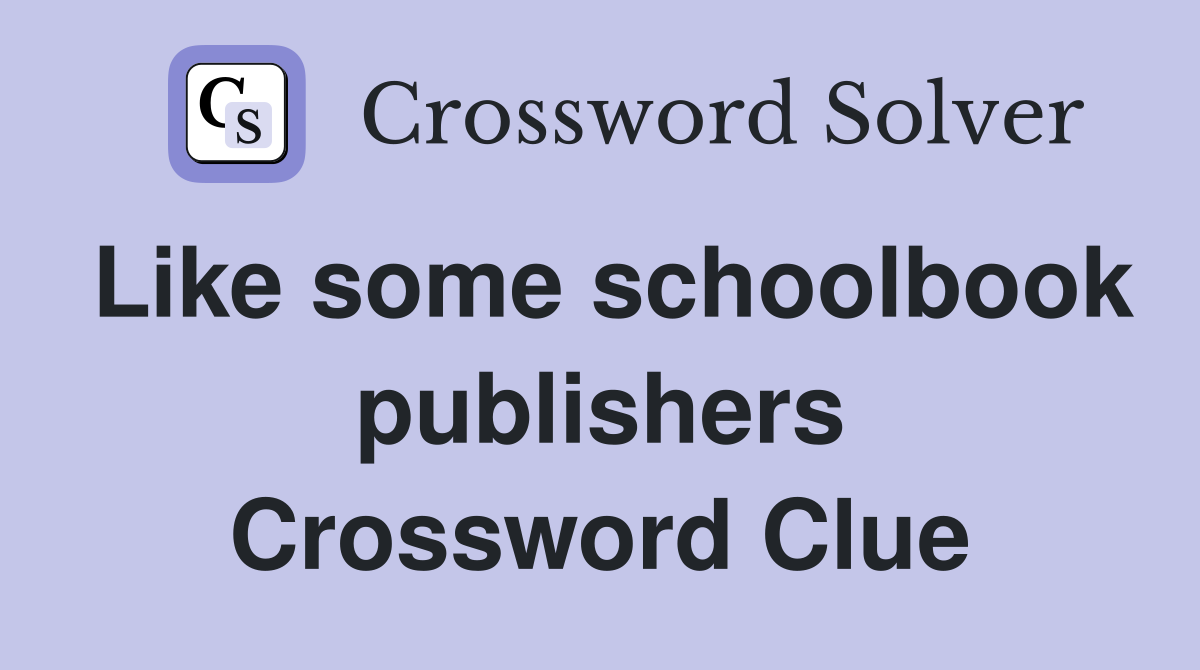 Like some schoolbook publishers Crossword Clue