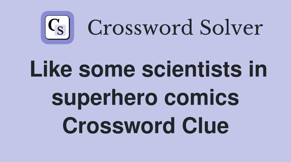 Like some scientists in superhero comics Crossword Clue