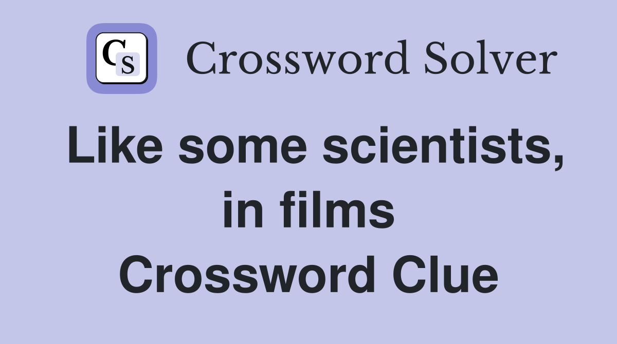 Like some scientists, in films Crossword Clue