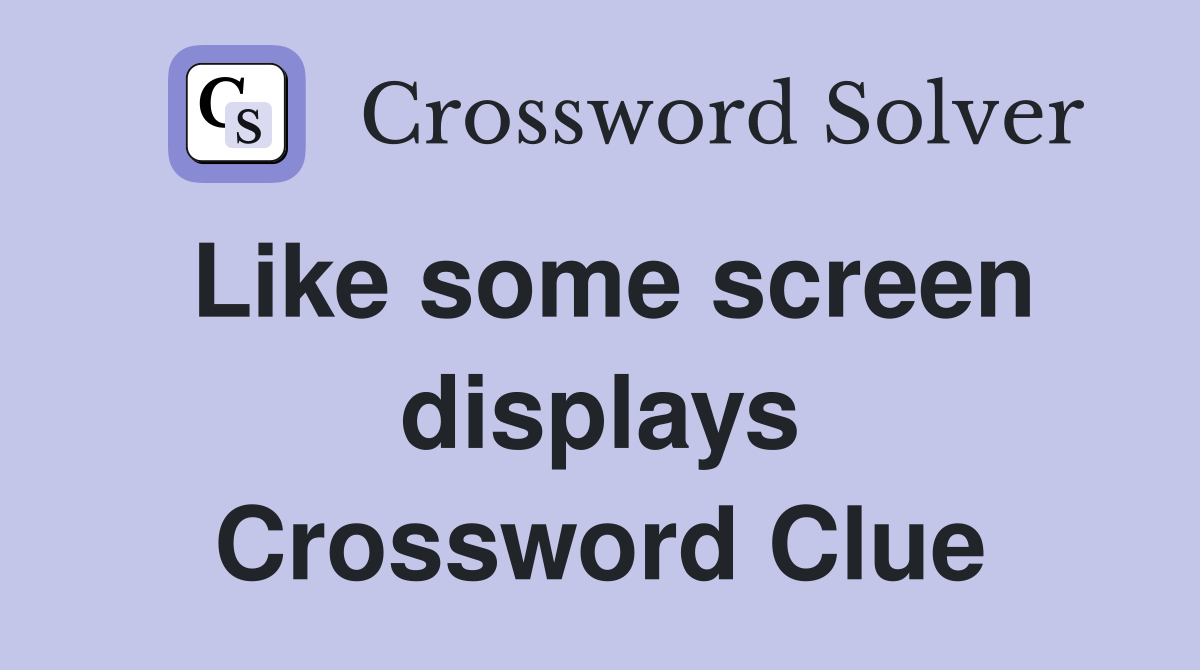 Like some screen displays Crossword Clue