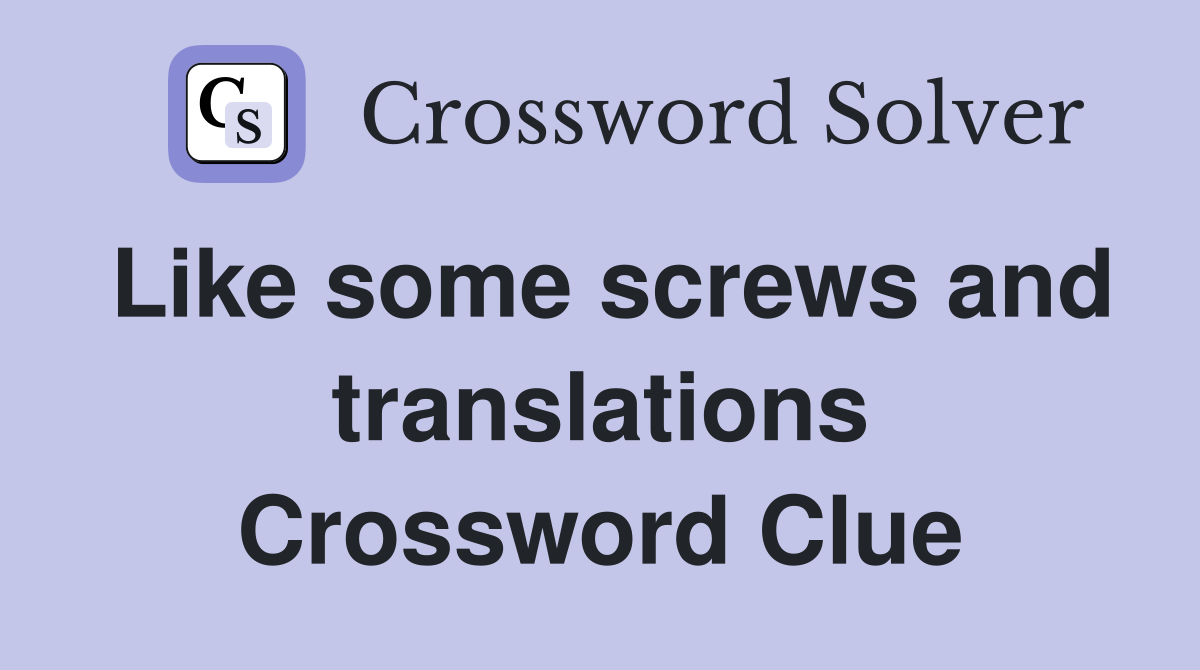Like some screws and translations Crossword Clue