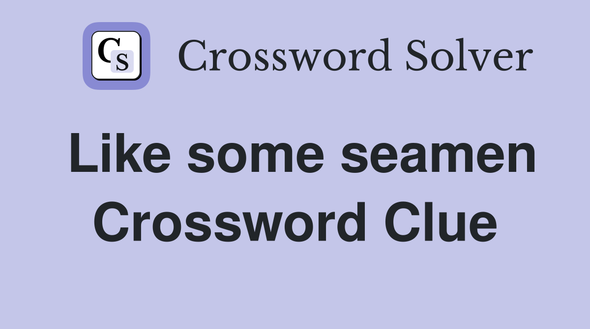 Like some seamen Crossword Clue
