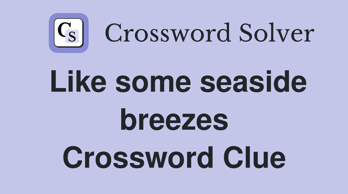 Like some seaside breezes Crossword Clue