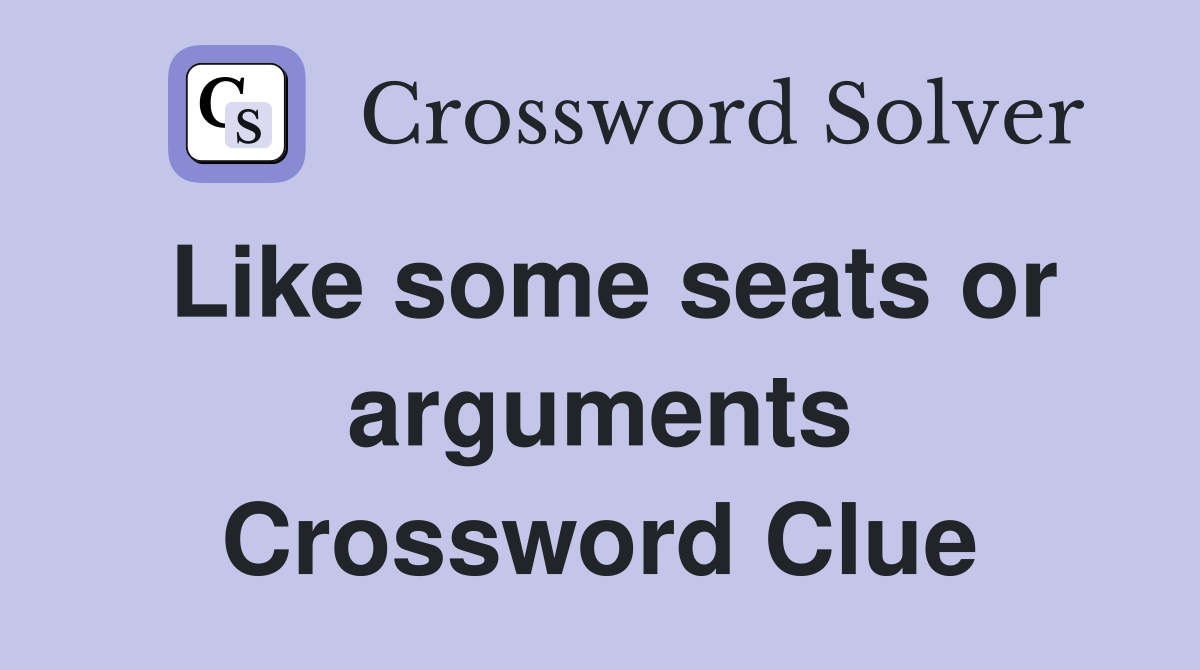 Like some seats or arguments Crossword Clue