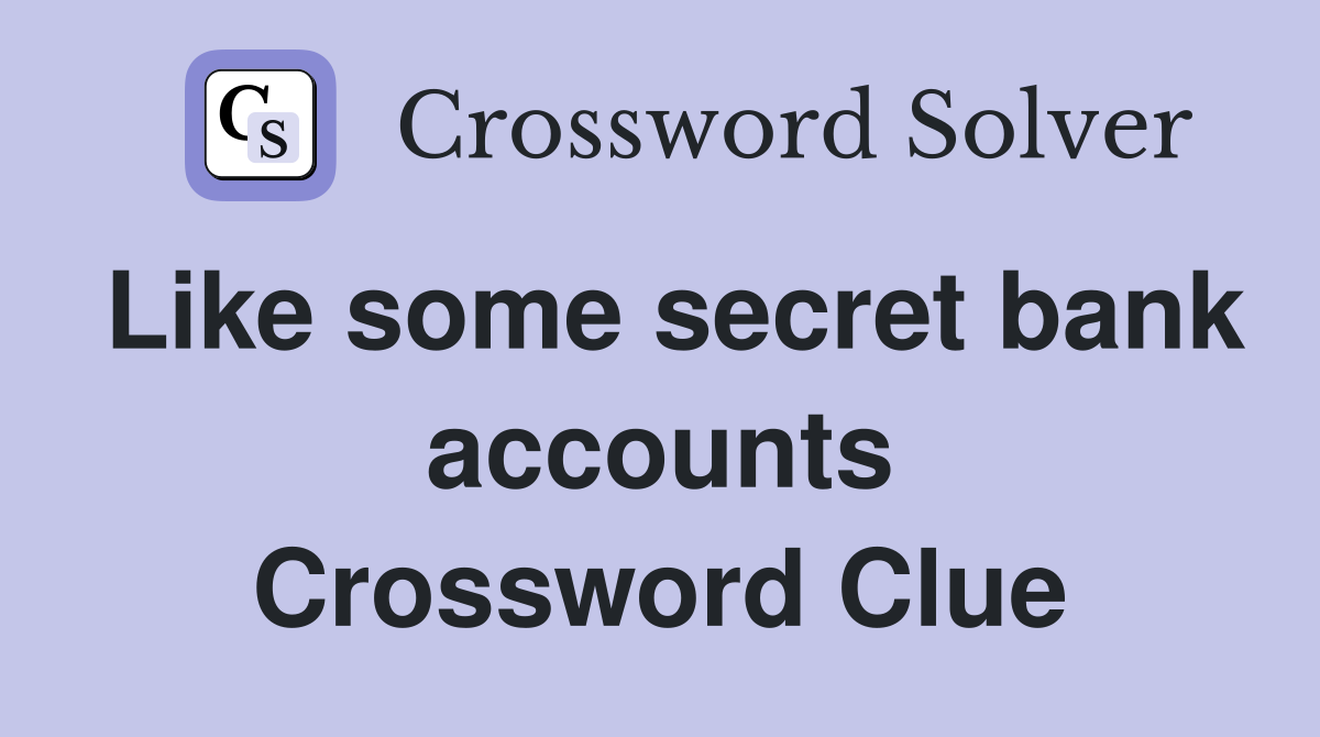 Like some secret bank accounts Crossword Clue