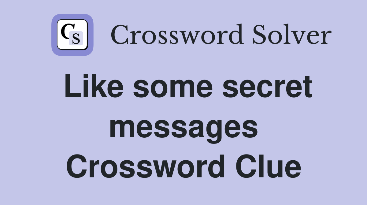 Like some secret messages Crossword Clue