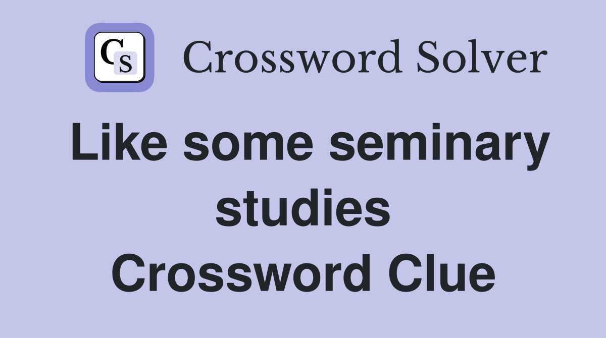 Like some seminary studies Crossword Clue