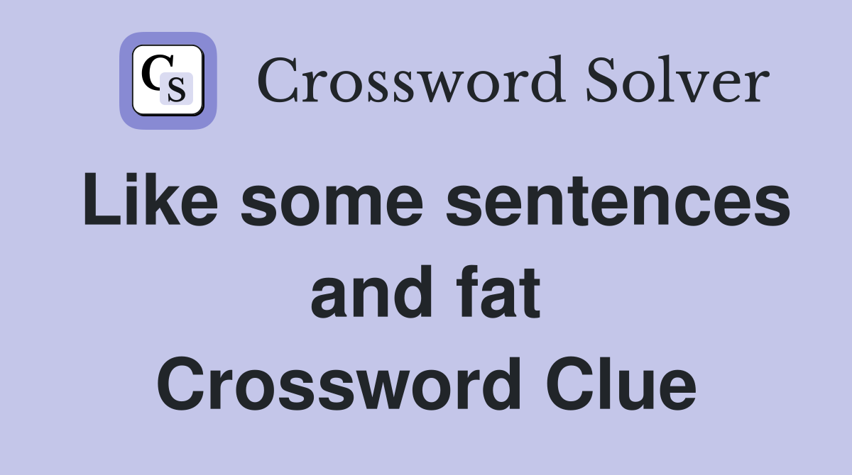 Like some sentences and fat Crossword Clue