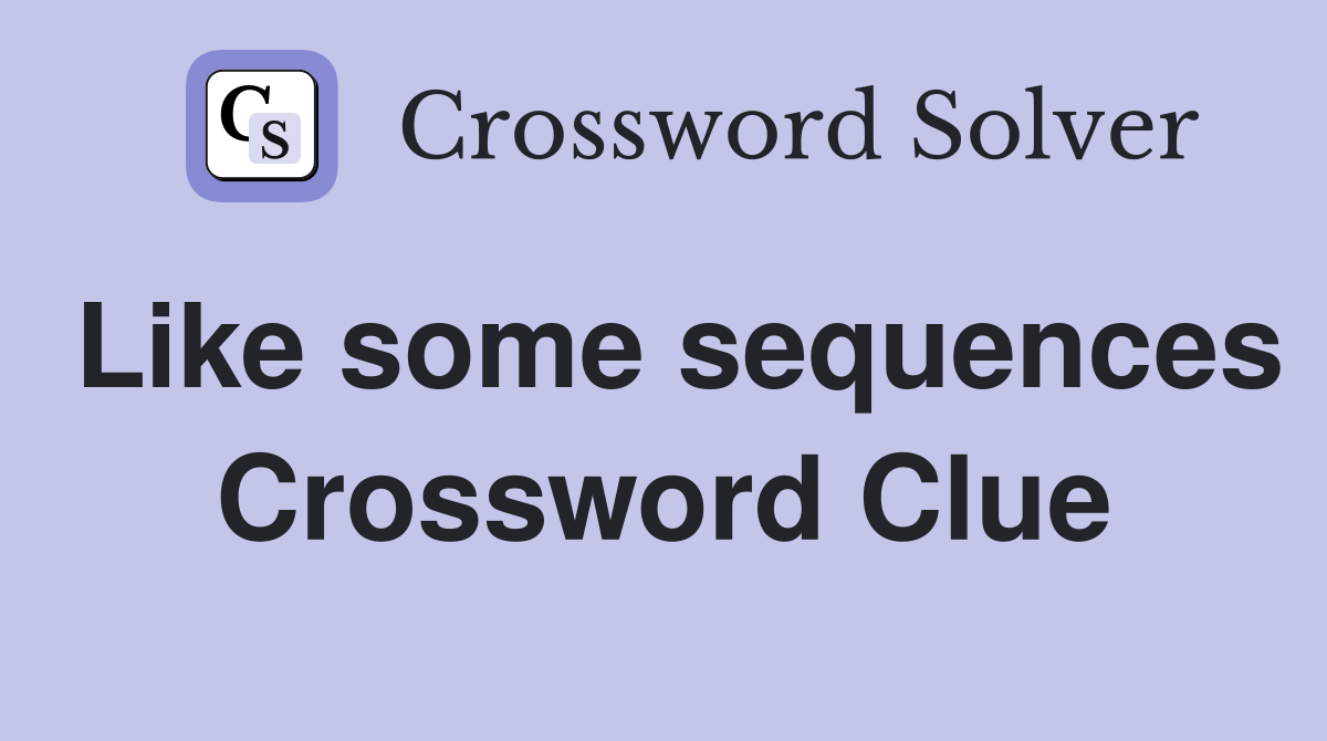 Like some sequences Crossword Clue