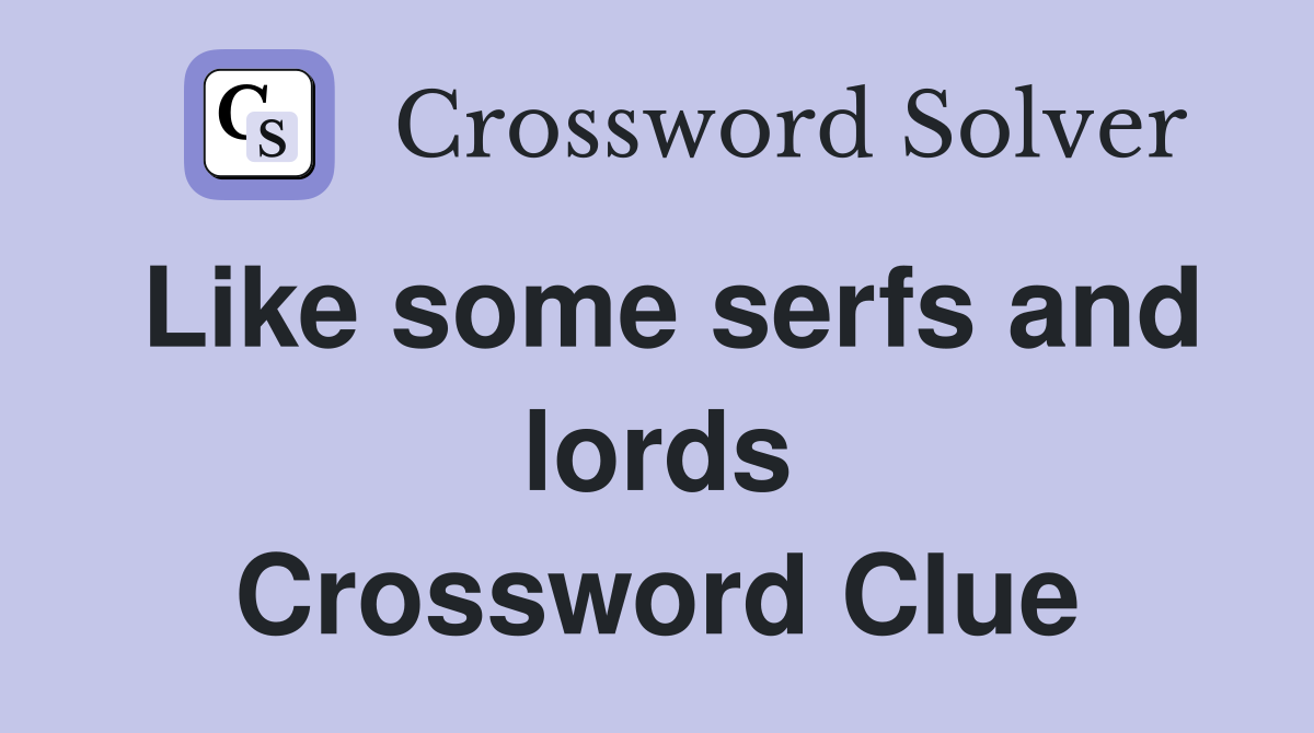Like some serfs and lords Crossword Clue