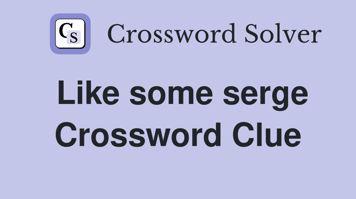 Like some serge Crossword Clue
