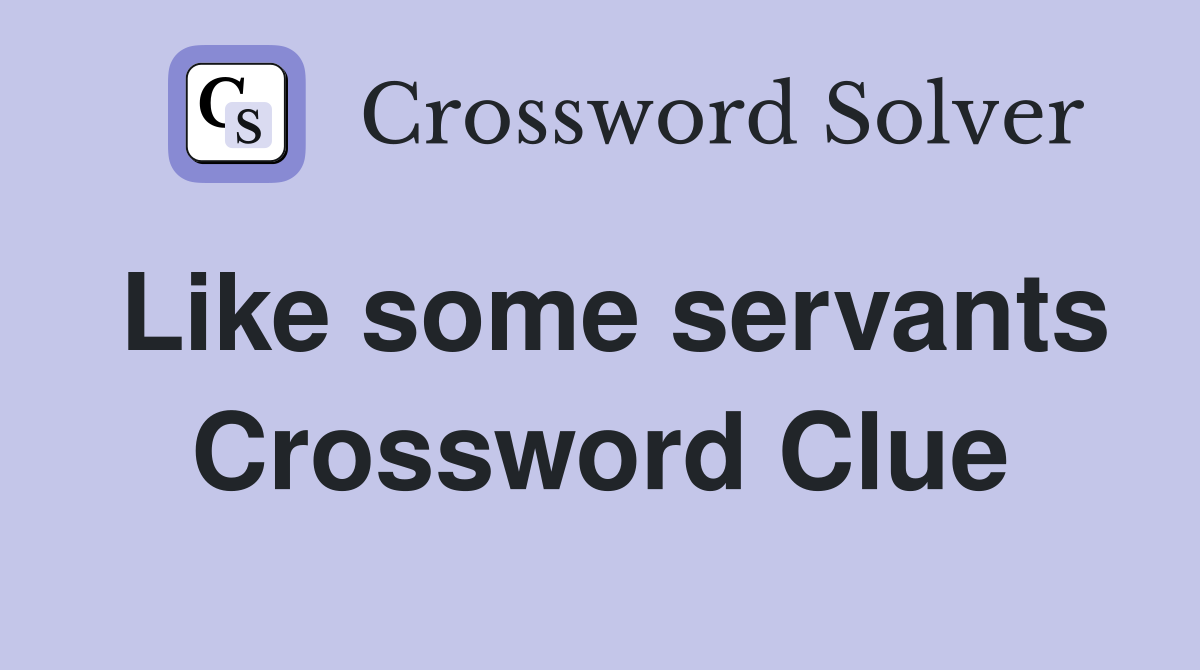 Like some servants Crossword Clue